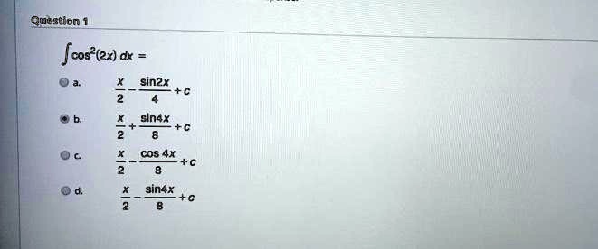 ∫cos^2(2x) dx = 

a. (x)/(2) - (sin2x)/(4) + c 

b. (x)/(2) + (sin4x)/(8) + c 

c. (x)/(2) - (cos4x)/(8) + c 

d. (x)/(2) - (sin4x)/(8) + c