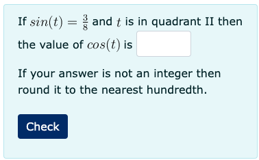 If sin(t) = 3/8 and t is in quadrant II then the value of cos(t) is
If your answer is not an integer then round it to the nearest hundredth.