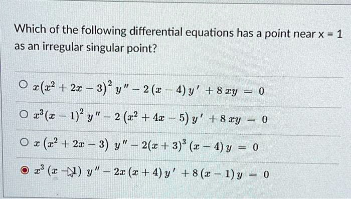Solved Which Of The Following Differential Equations Has A Point Near X 1 As An Irregular Singular Point X Z2 2x 3 2 Y 2 R 4 Y 8 Zy X 1 2 Y