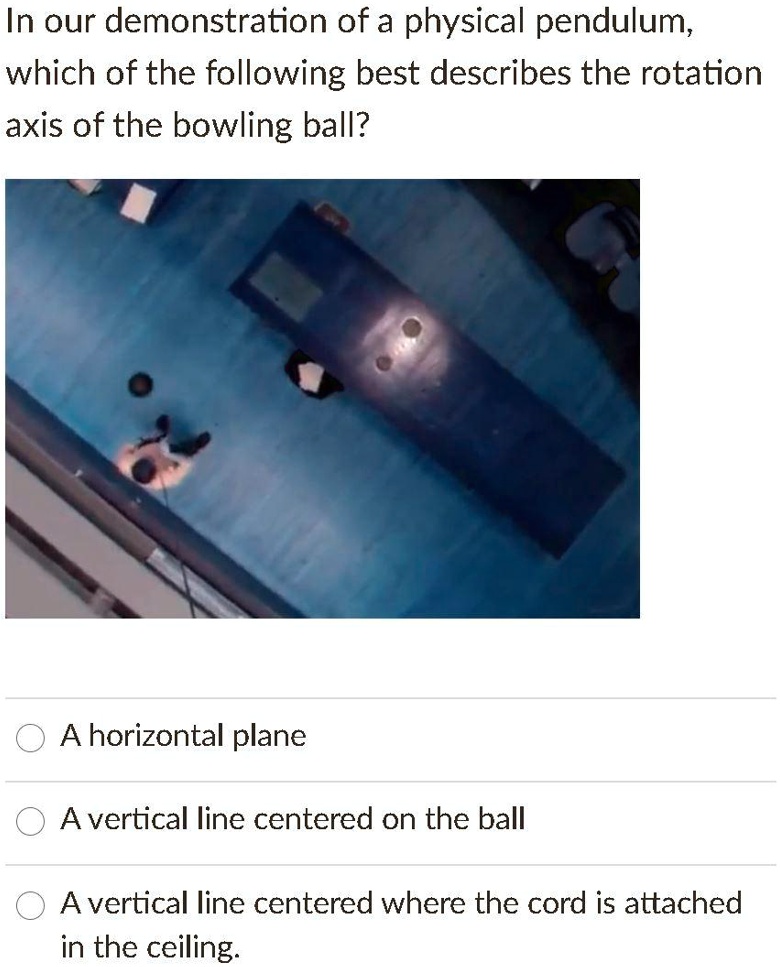 SOLVED In our demonstration of a physical pendulum, which of the following best describes the