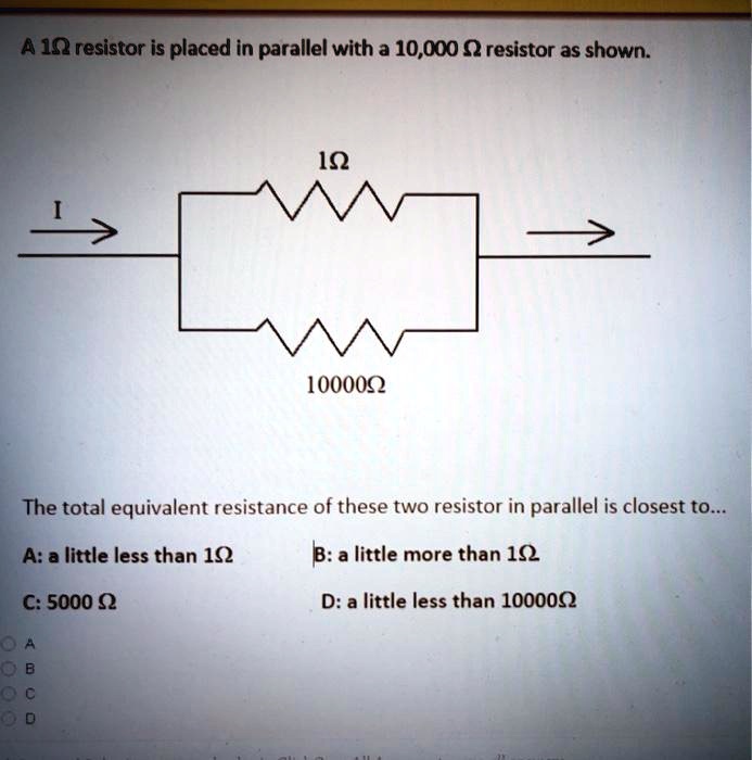 SOLVED A 10 resistor is placed in parallel with a 10,000 0 resistor as