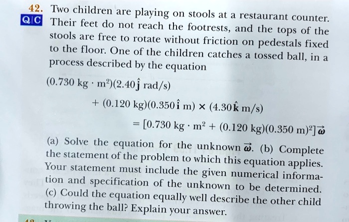 42 two children are playing on stools at a restaurant qic counter their feet do not reach the footrests and the tops of the stools are free to rotate without friction on pedestals fixed t0 t 28638