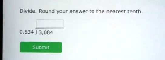 Divide. Round your answer to the nearest tenth.

0.634 )3,084