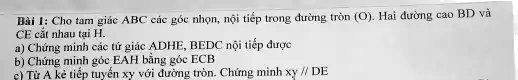 Bài 1: Cho tam giác ABC các góc nh?n, n?i ti?p trong ???ng tròn (O). Hai ???ng cao BD và
CE c?t nhau t?i H.
a) Ch?ng minh các t? giác ADHE, BEDC n?i ti?p ???c
b) Ch?ng minh góc EAH b?ng góc ECB
c) T? A k? ti?p tuy?n xy v?i ???ng tròn. Ch?ng minh xy // DE