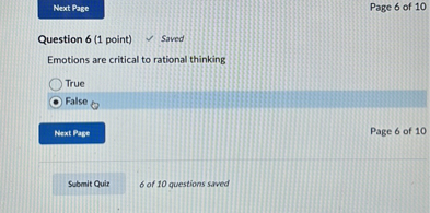 Question 6 (1 point)
Emotions are critical to rational thinking
True
False