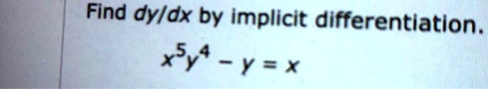 Find dy/dx by implicit differentiation.
x^5y^4 - y = x