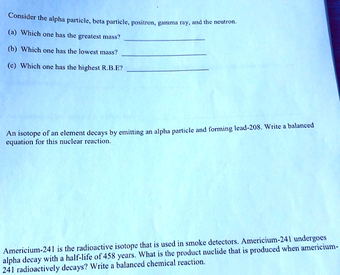 SOLVED: Consider = the alpha particle; bela particle, positron. BAna