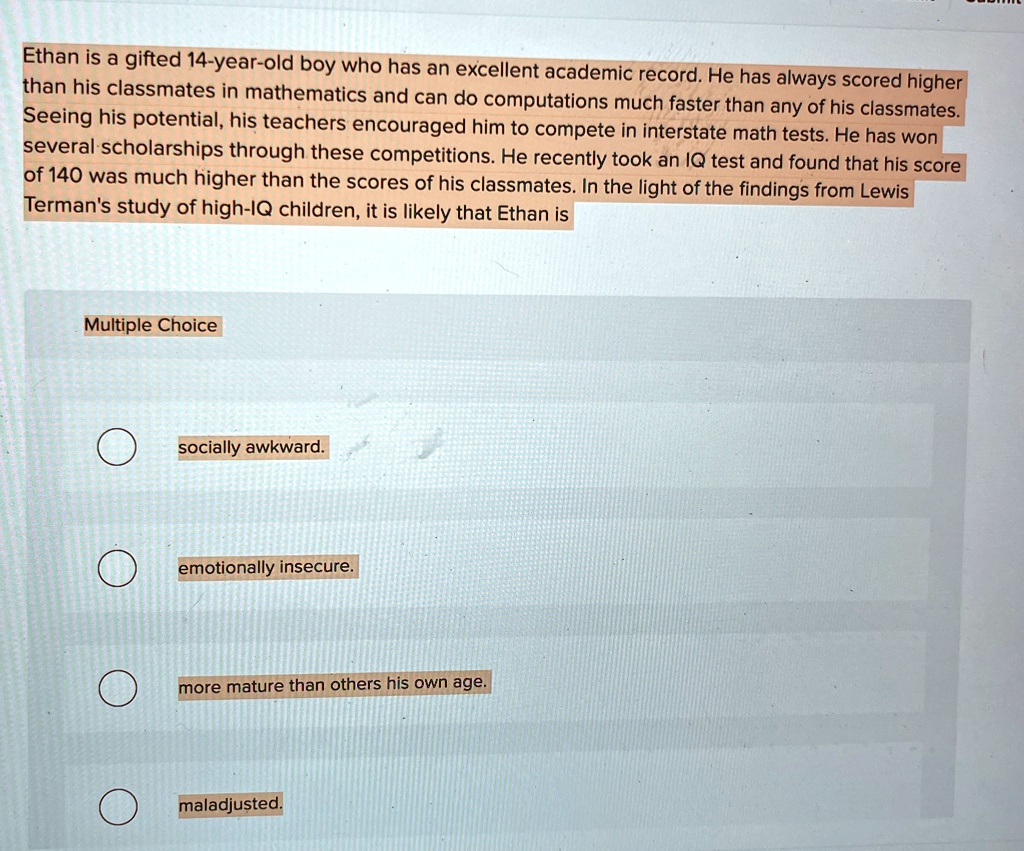 ethan is a gifted 14 year old boy who has an excellent academic record he has always scored higher than his classmates in mathematics and can do computations much faster than any of his clas 55407