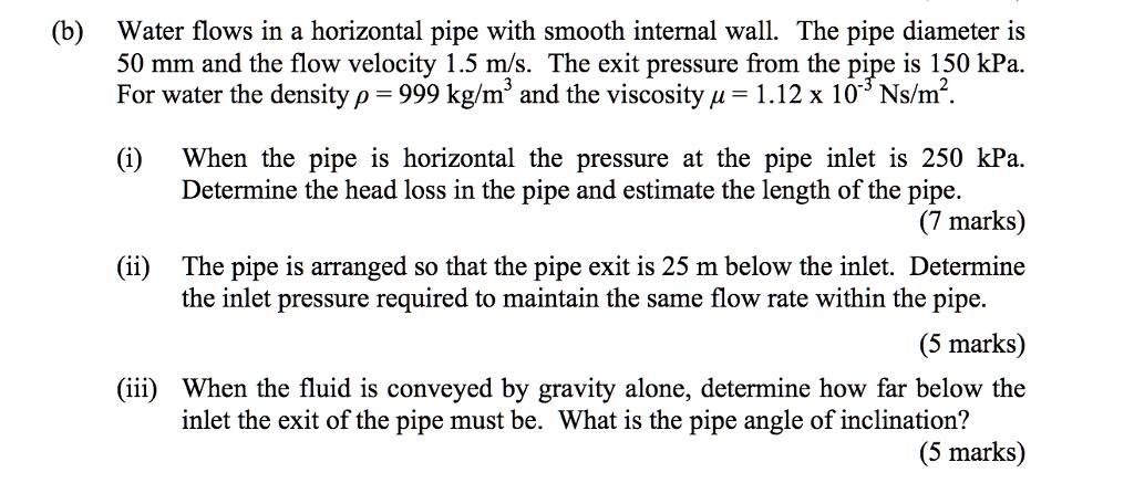 (b) Water flows in a horizontal pipe with smooth internal wall. The ...