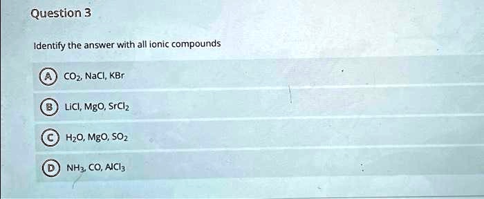 SOLVED: Help Question 3 Identify the answer with all ionic compounds
