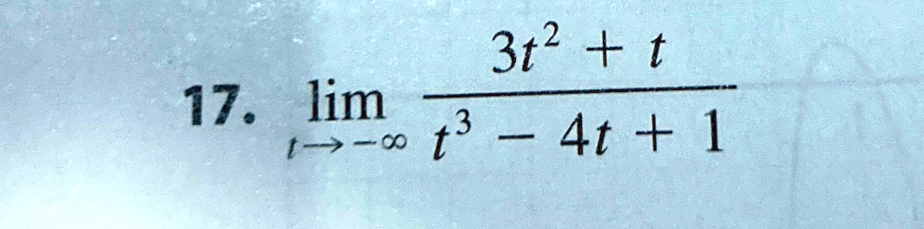 17. limt → -∞(3t^2 + t)/(t^3 - 4t + 1)
