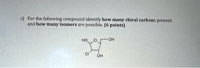 Solved Help Please C For The Following Compound Identify How Many Chiral Carbons Present And 2824