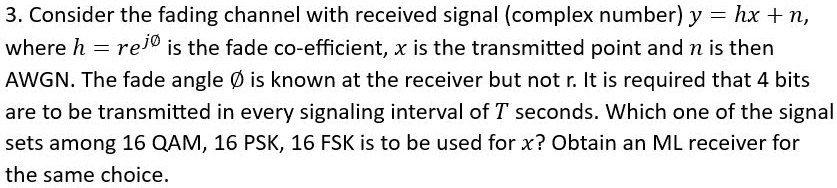 Consider the fading channel with received signal (complex number) y=hx ...