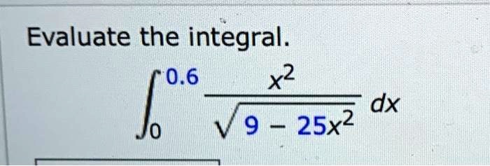 Evaluate the integral. ????? x² / ?(9 - 25x²) dx