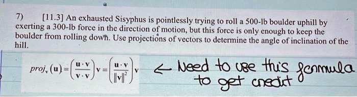 SOLVED: 7) [11.3] An exhausted Sisyphus is pointlessly trying to roll a ...