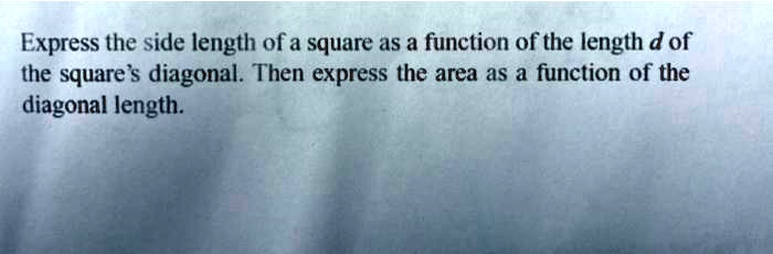 Express the side length of a square as a function of the length d of the square's diagonal. Then express the area as a function of the diagonal length.