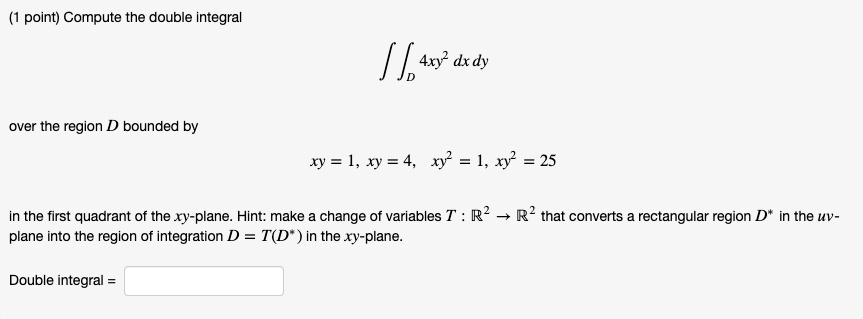 Solved Point Compute The Double Integral H I 4xy Dxdy Over The Region D Bounded By Xy 1 Xy 4 Xy 1 Xy 25 In The First Quadrant Of The