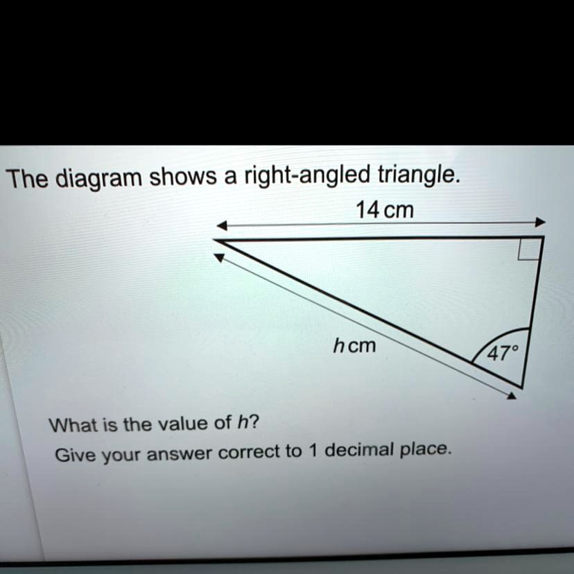 Solved The Diagram Shows A Right Angled Triangle 14 Cm Hcm 47° What Is The Value Of H Give