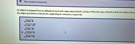 your answer is incorrect an object is dropped from an altitude of one earth radius above earths surface if m is the mass of earth and r is its radius the sp the object just before it hits ea 99785
