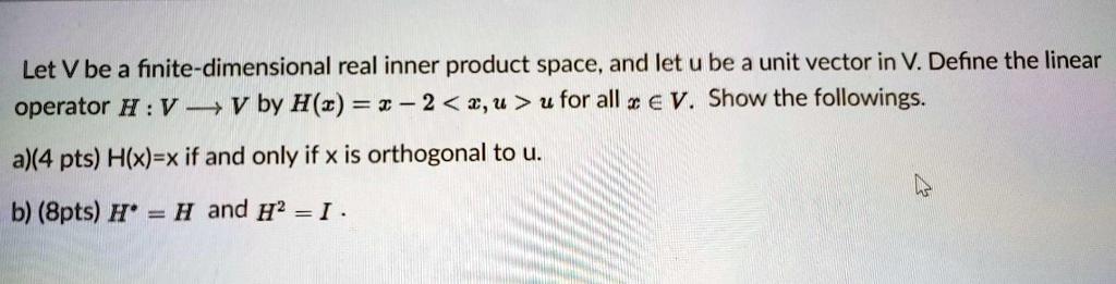 Solved Let V Be A Finite Dimensional Real Inner Product Space And Let U Be A Unit Vector In V Define The Linear Operator H V V By H Z 1 2