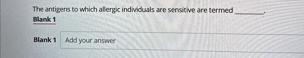 the antigens to which allergic individuals are sensitive are termed  blank 1 blank 1 add your answer 59409