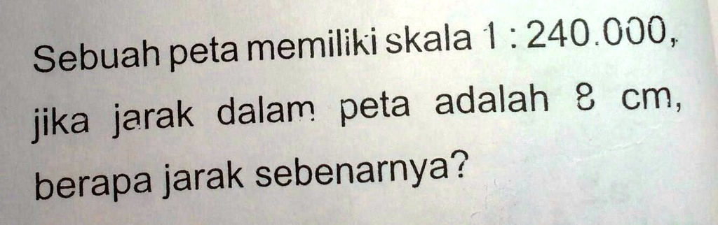 SOLVED: Pake Jln Ya Tlong... Sebuah Peta Memiliki Skala 1 : 240.000 ...