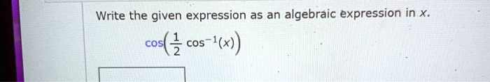 Write the given expression as an algebraic expression in x.
cos((1)/(2)cos^-1(x))