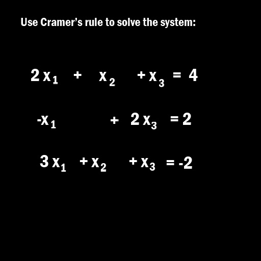 Use Cramer's rule to solve the system:
2x1 + x2 + x3 = 4
-x1 + 2x3 = 2
3x1 + x2 + x3 = -2