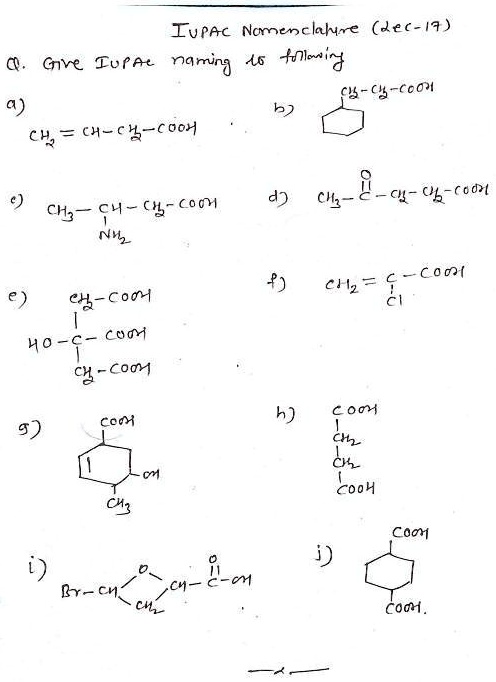 IUPAC Nomenclature (Lec-17)
Q. Give IUPAC naming to following
a)
CH2=CH-CH2-COOH
b)



c)
CH3-CH-CH2-COOH
NH2
d)
CH3-C-CH2-CH2-COOH

e)
CH2-COOH
HO-C-COOH
CH2-COOH
f)
CH2=C-COOH
Cl
g)

h)
COOH
CH2
CH2
COOH
i)
Br-CH-O-CH2-C-CH3
CH3
j)

