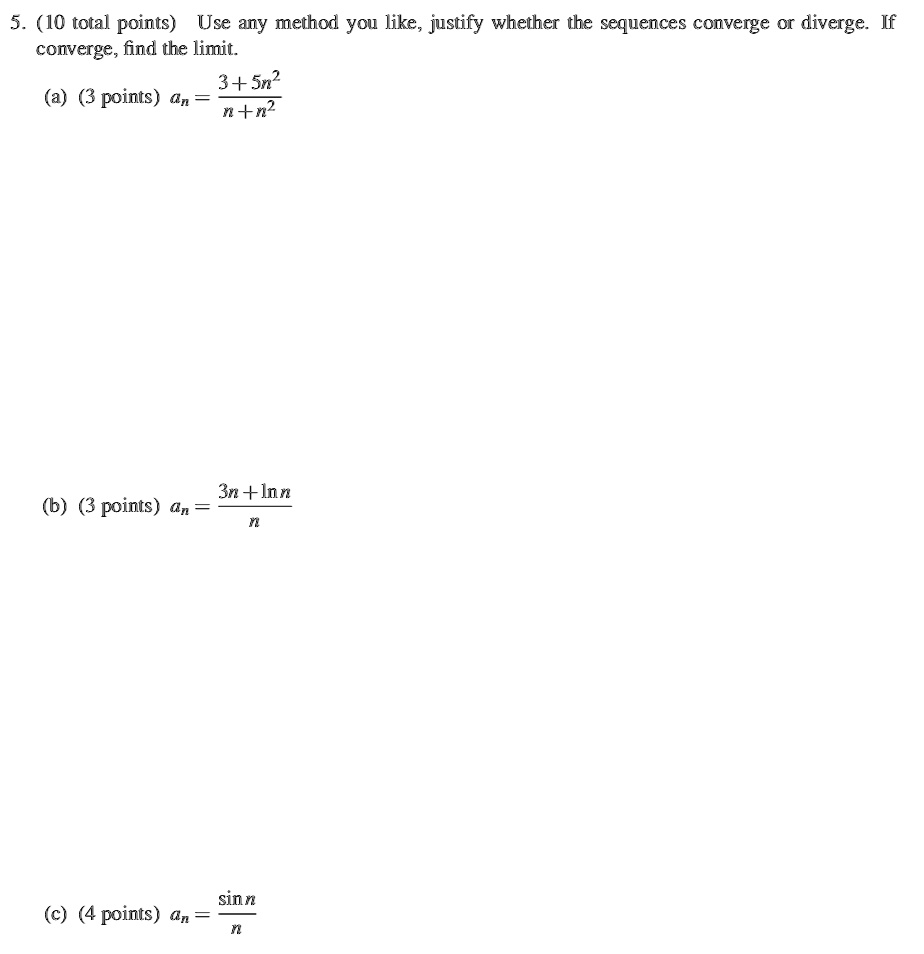 Solved 5 10 Total Points Use Any Method You Like Justify Whether The Sequences Converge Or Diverge If Converge Find The Limit 3 Sn Points Gn N N2 3n Lnn Points Cn B Sinn