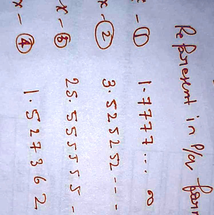 Represent in p/q form
1.7777... ≈ 0
3.525252...
25.555555...
1.527362