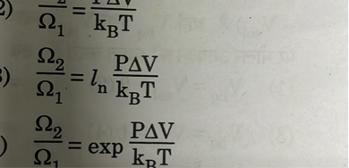 Ω1=(kB T)/()
    (Ω2)/(Ω1)=ln(PΔV)/(kBT)
    (Ω2)/(Ω1)=(PΔV)/(kp T)
