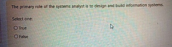 The primary role of the systems analyst is to design and build information systems.
Select one:
True
False