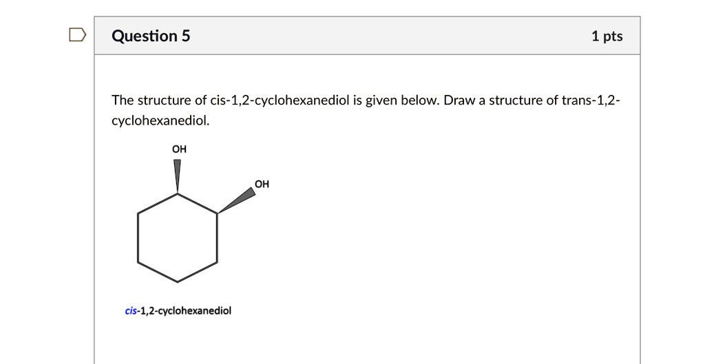 Solved Question Pts The Structure Of Cis Cyclohexanediol Is Given Below Draw Structure