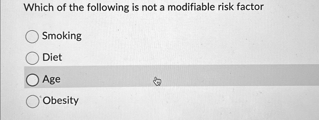 which of the following is not a modifiable risk factor smoking diet age obesity which of the following is not a modifiable risk factor smoking diet o age oobesity 52827