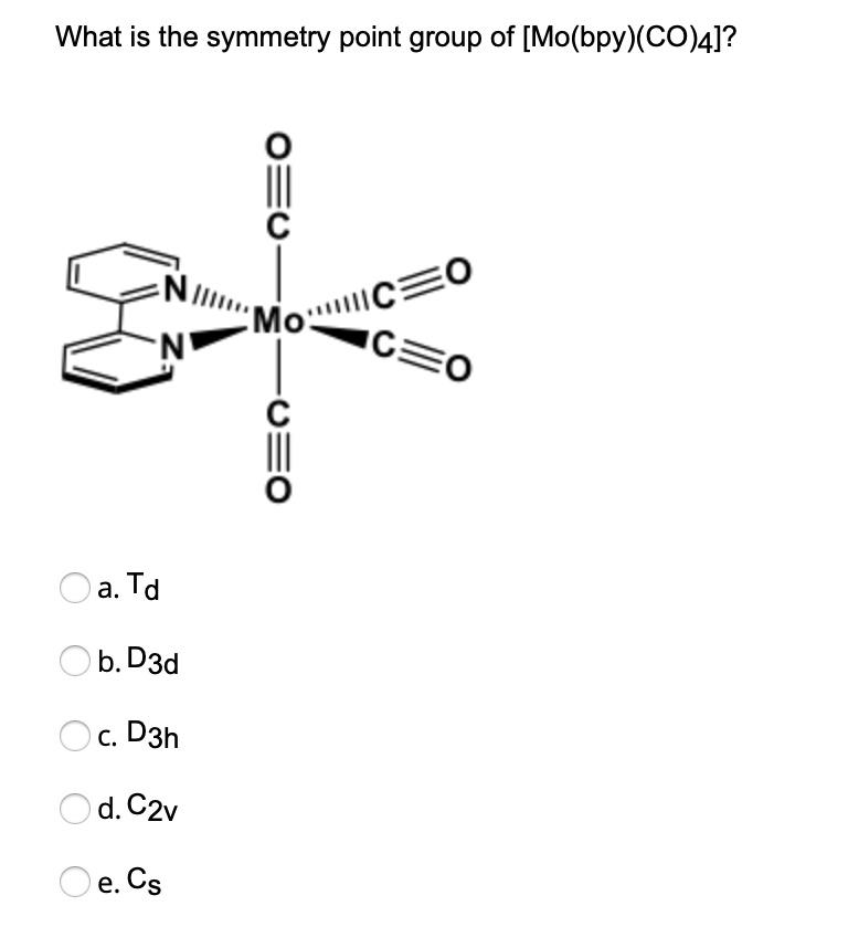 What is the symmetry point group of [Mo(bpy)(CO)4]? 0 c Co c II 0 a.Td ...