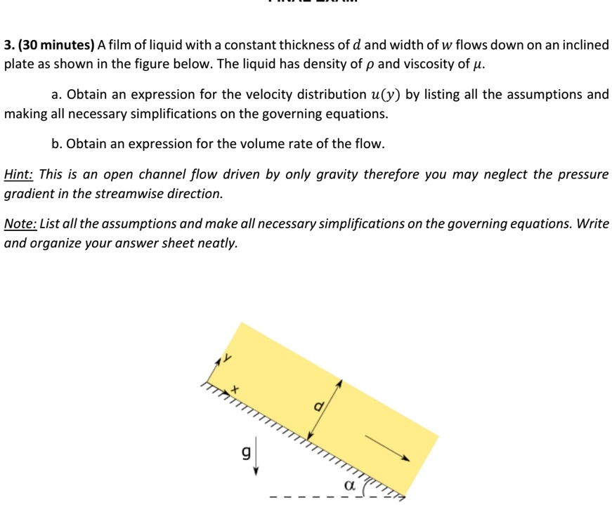 3 mathbf3 0 minutes a film of liquid with a constant thickness of d and width of w flows down on an inclined plate as shown in the figure below the liquid has density of rho and viscosity of 28767