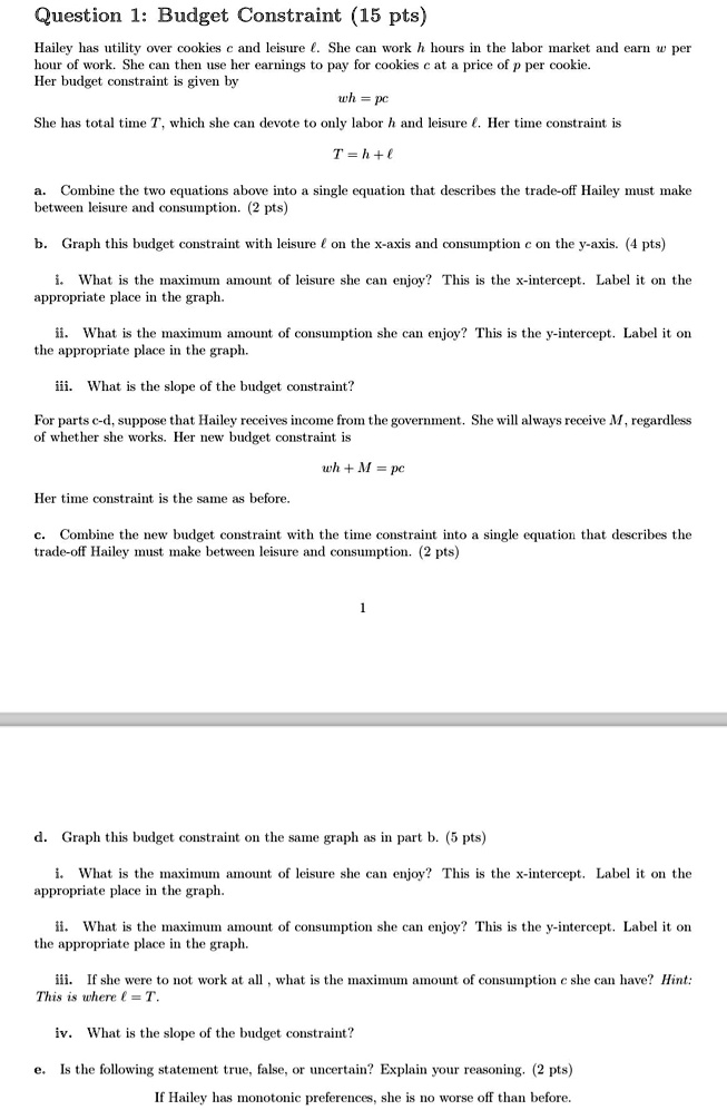 please help and show with visual graphs question 1 budget constraint 15 pts hailey has utility over cookies c and leisure l she can work h hours in the labor market and earn w per hour of wo 04622