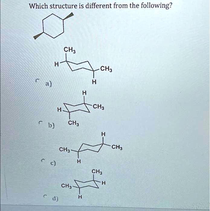 SOLVED: Which structure is different from the following? CH3 CH a H H ...