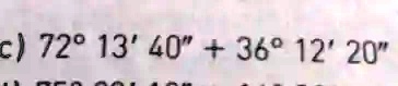 c) 72° 13' 40" + 36° 12' 20"