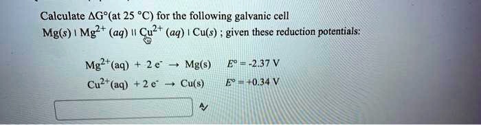 calculate gat 25cfor the following galvanic cell mgsmgaqcuagcusgiven these reduction potentials mg2aq2cmge 237v cu2aq2ccuse034v 40972