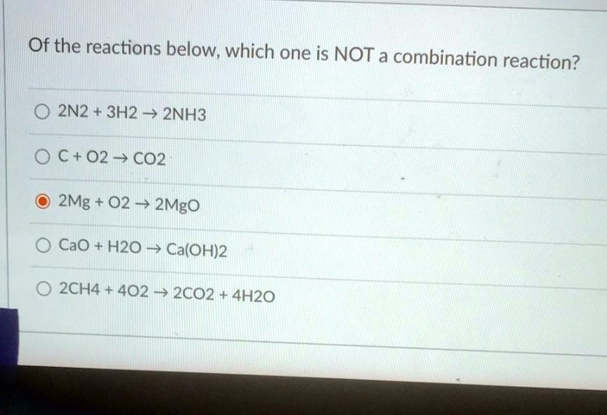 SOLVED: Of the reactions below, which one is NOT a combination reaction ...