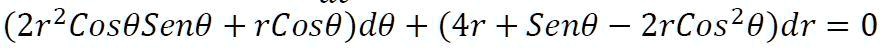 (2r^2cosθsinθ + rcosθ)dθ + (4r + sinθ - 2rcos^2θ)dr = 0
