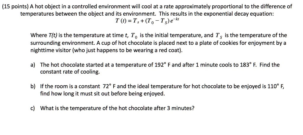 Solved 15 Points A Hot Object In A Controlled Environment Will Cool At A Rate Approximately Proportional To The Difference Of Temperatures Between The Object And Its Environment This Results In The Exponential