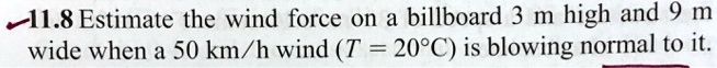 SOLVED: 11.8 Estimate the wind force on a billboard 3 m high and 9 m ...