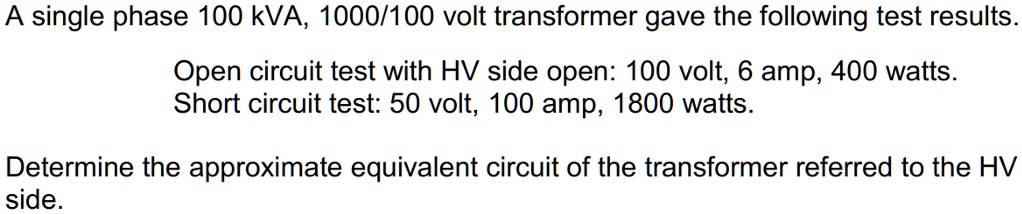 SOLVED: A single phase 100 kVA, 1000/100 volt transformer gave the ...