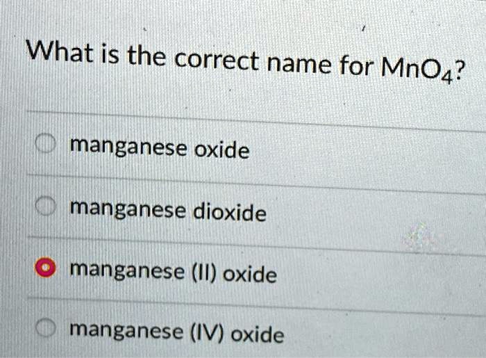 SOLVED What is the correct name for MnO4? manganese oxide manganese