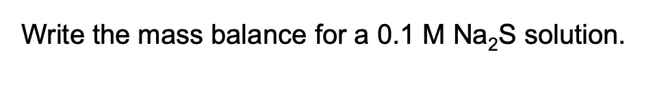 Write the mass balance for a 0.1 M Na2S solution.