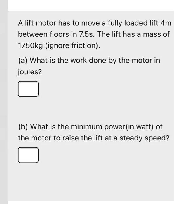 SOLVED: A Lift Motor Has To Move A Fully Loaded Lift 4m Between Floors ...