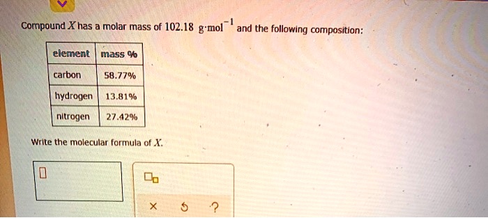 Compound X has a molar mass of 102.18 g·mol?¹ and the following composition:

element | mass %
carbon | 58.77%
hydrogen | 13.81%
nitrogen | 27.42%

Write the molecular formula of X.
